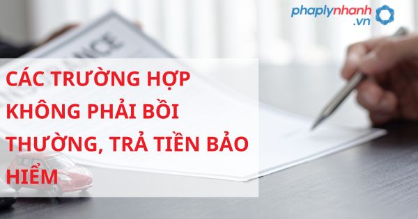 Các ngôi trường hợp chưa hẳn bồi thường trả tiền bảo đảm theo quy định kinh doanh bảo hiểm Các ngôi trường hợp chưa phải bồi hay trả tiền bảo hiểm theo vẻ ngoài kinh doanh bảo hiểm