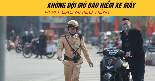 Năm  không nhóm mũ bảo hiểm xe trang bị phạt bao nhiêu tiền
