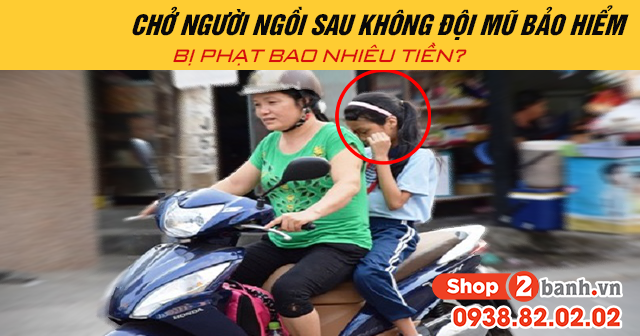 Năm chở tín đồ ngồi sau không đội mũ bảo hiểm bị phạt bao nhiêu tiền Năm chở bạn ngồi sau không đội mũ bảo hiểm bị phạt bao nhiêu tiền
